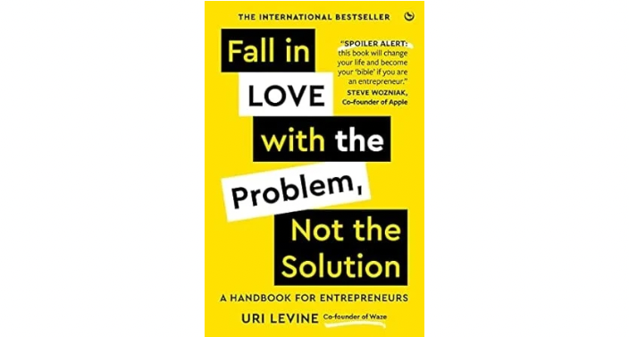 Fall in Love with the Problem, Not the Solution - Uri Levine